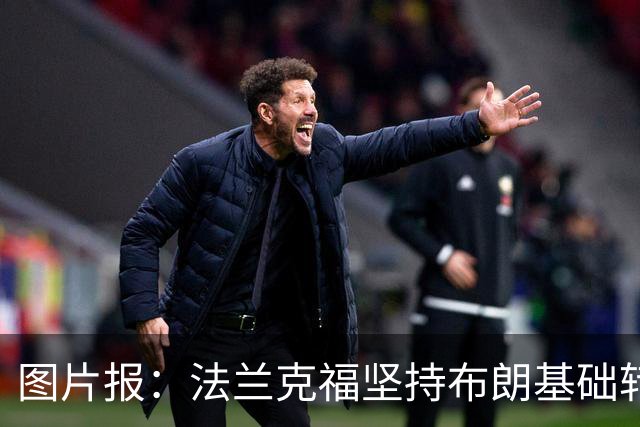 图片报：法兰克福坚持布朗基础转会费至少5000万欧，拜仁最终妥协